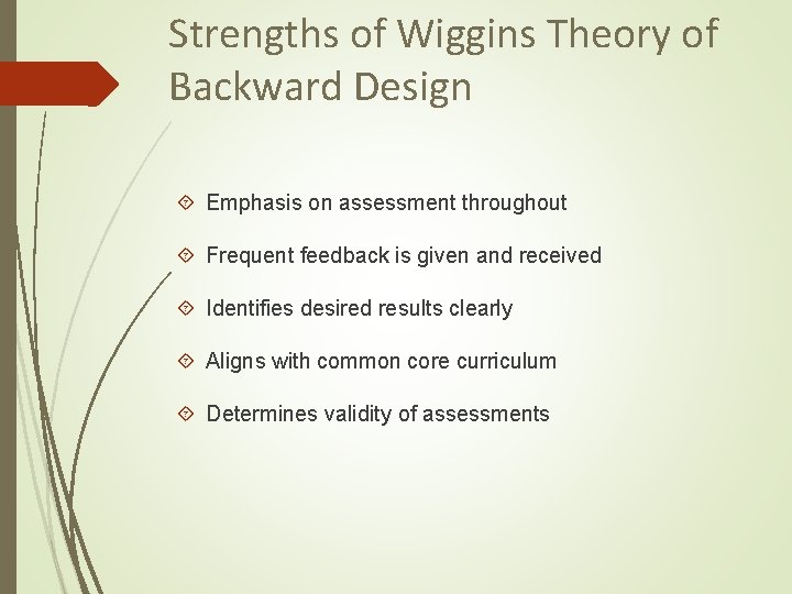 Strengths of Wiggins Theory of Backward Design Emphasis on assessment throughout Frequent feedback is