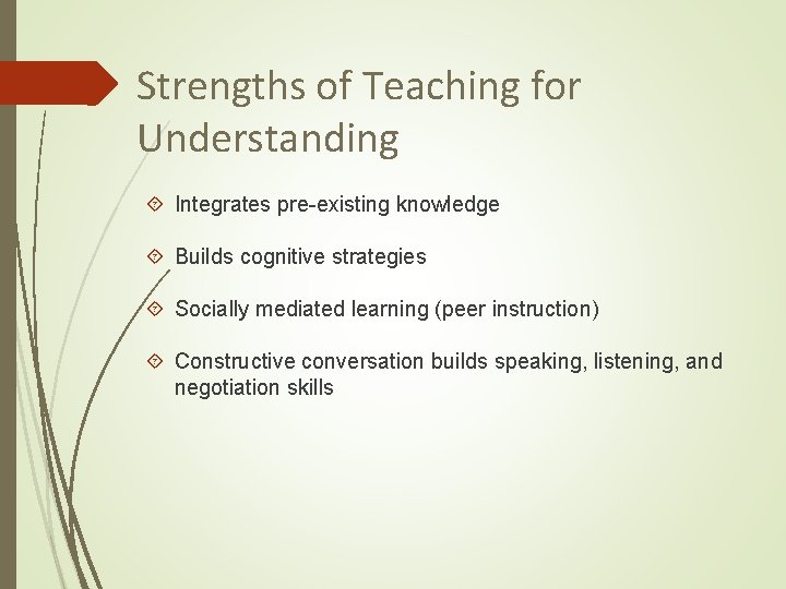 Strengths of Teaching for Understanding Integrates pre-existing knowledge Builds cognitive strategies Socially mediated learning