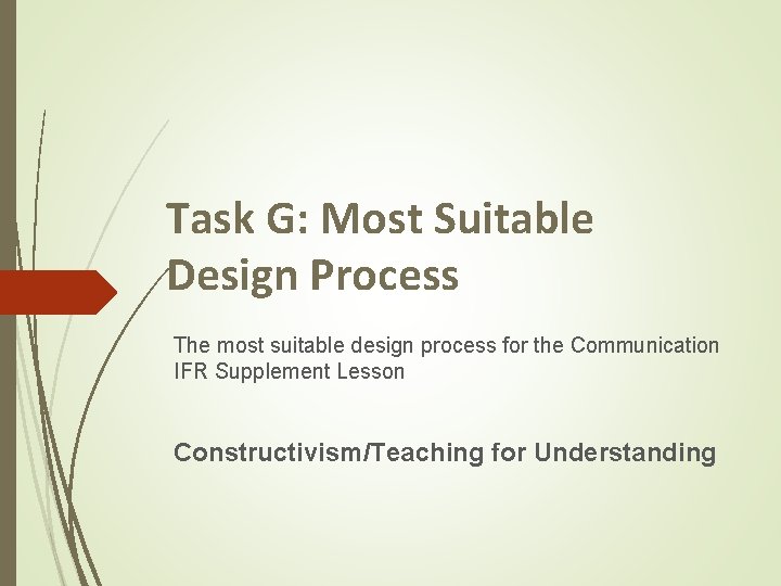 Task G: Most Suitable Design Process The most suitable design process for the Communication