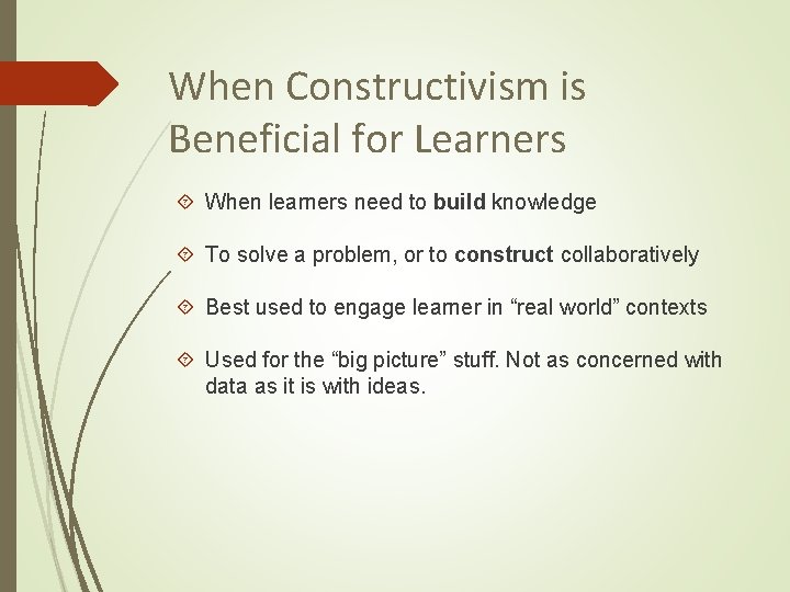 When Constructivism is Beneficial for Learners When learners need to build knowledge To solve