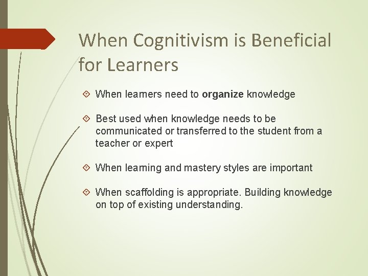 When Cognitivism is Beneficial for Learners When learners need to organize knowledge Best used