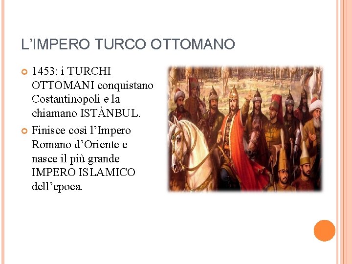 L’IMPERO TURCO OTTOMANO 1453: i TURCHI OTTOMANI conquistano Costantinopoli e la chiamano ISTÀNBUL. Finisce