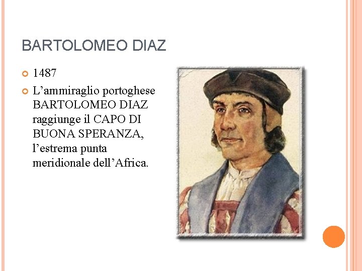 BARTOLOMEO DIAZ 1487 L’ammiraglio portoghese BARTOLOMEO DIAZ raggiunge il CAPO DI BUONA SPERANZA, l’estrema