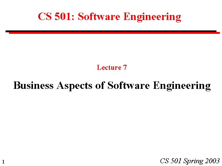 CS 501: Software Engineering Lecture 7 Business Aspects of Software Engineering 1 CS 501