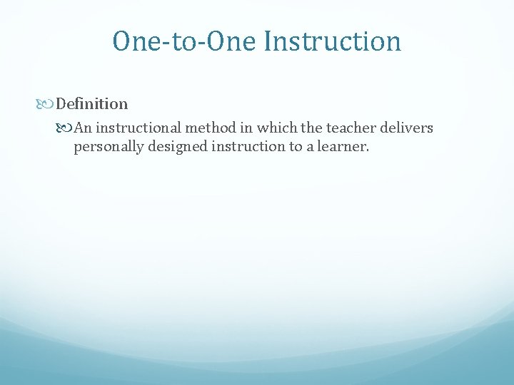 One-to-One Instruction Definition An instructional method in which the teacher delivers personally designed instruction