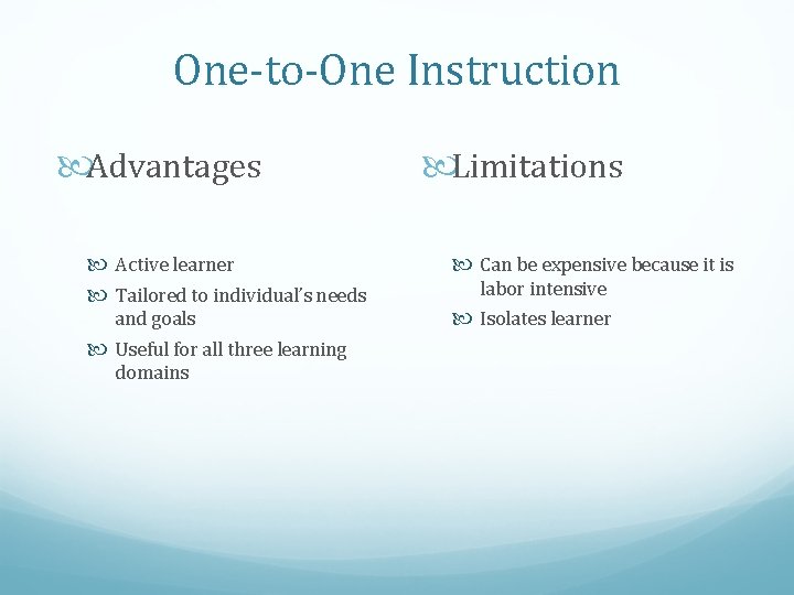 One-to-One Instruction Advantages Active learner Tailored to individual’s needs and goals Useful for all