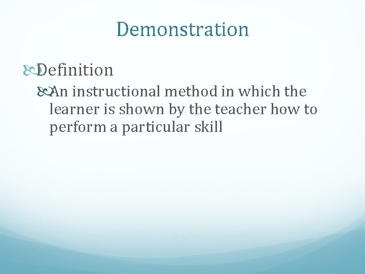Demonstration Definition An instructional method in which the learner is shown by the teacher