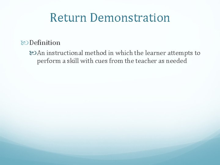 Return Demonstration Definition An instructional method in which the learner attempts to perform a