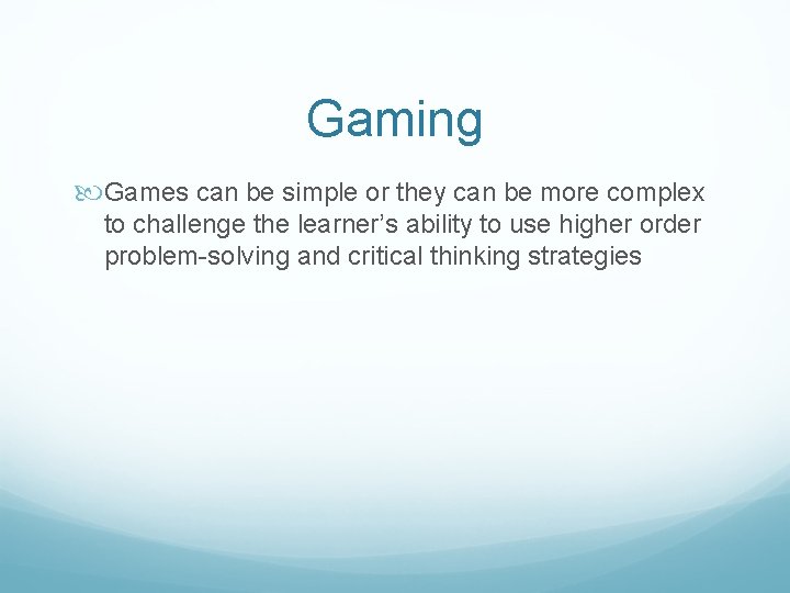 Gaming Games can be simple or they can be more complex to challenge the