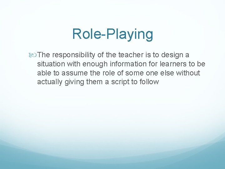 Role-Playing The responsibility of the teacher is to design a situation with enough information