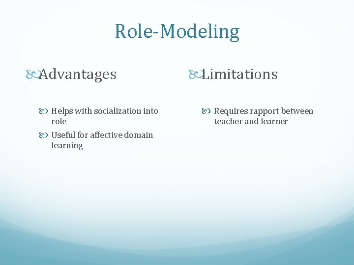 Role-Modeling Advantages Helps with socialization into role Useful for affective domain learning Limitations Requires