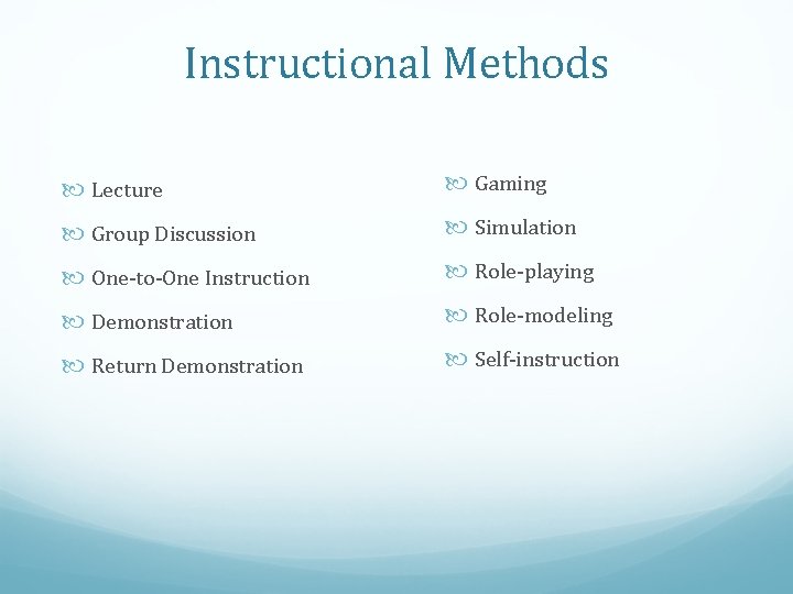 Instructional Methods Lecture Gaming Group Discussion Simulation One-to-One Instruction Role-playing Demonstration Role-modeling Return Demonstration