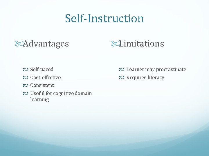 Self-Instruction Advantages Self-paced Cost-effective Consistent Useful for cognitive domain learning Limitations Learner may procrastinate
