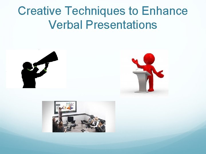 Creative Techniques to Enhance Verbal Presentations 