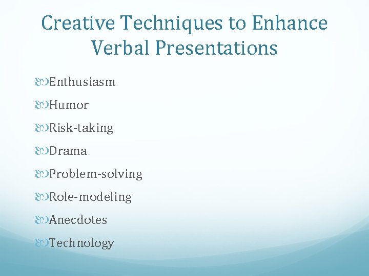 Creative Techniques to Enhance Verbal Presentations Enthusiasm Humor Risk-taking Drama Problem-solving Role-modeling Anecdotes Technology