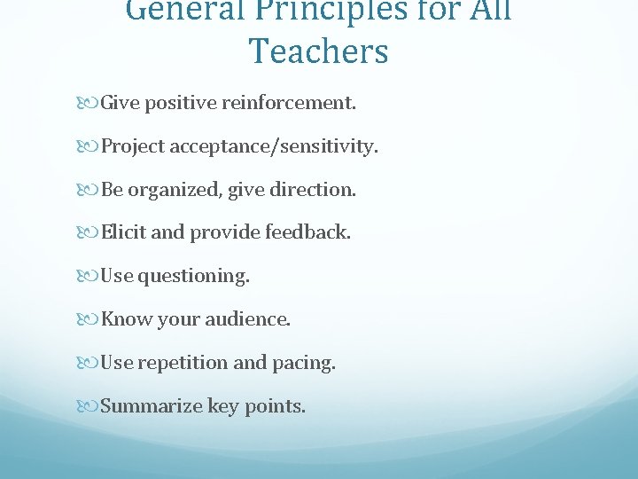 General Principles for All Teachers Give positive reinforcement. Project acceptance/sensitivity. Be organized, give direction.
