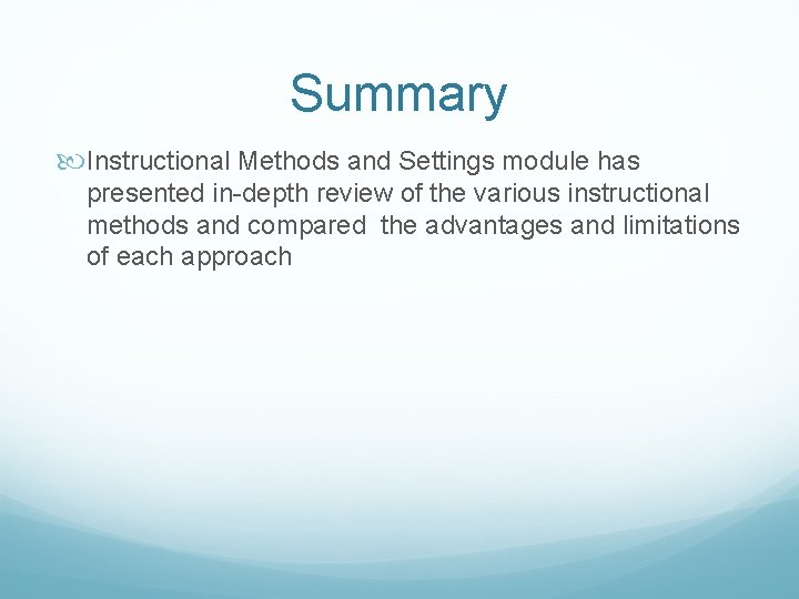Summary Instructional Methods and Settings module has presented in-depth review of the various instructional
