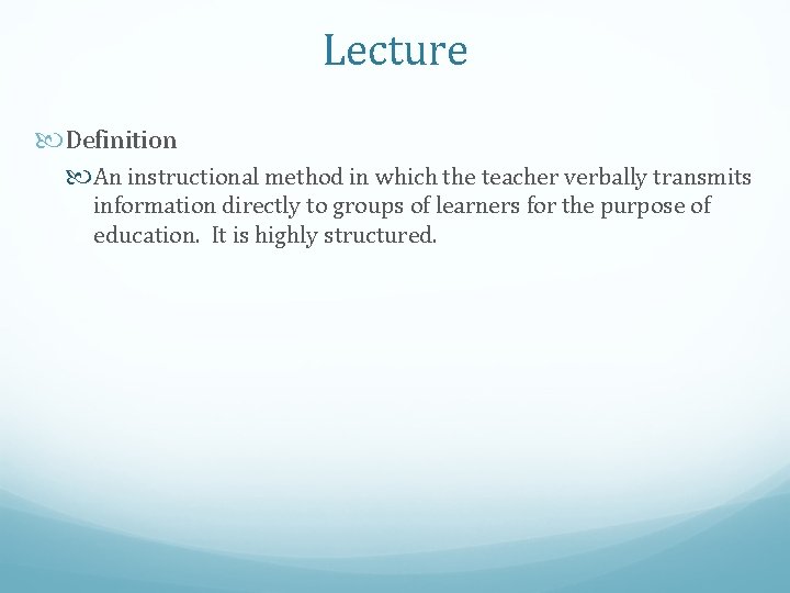 Lecture Definition An instructional method in which the teacher verbally transmits information directly to
