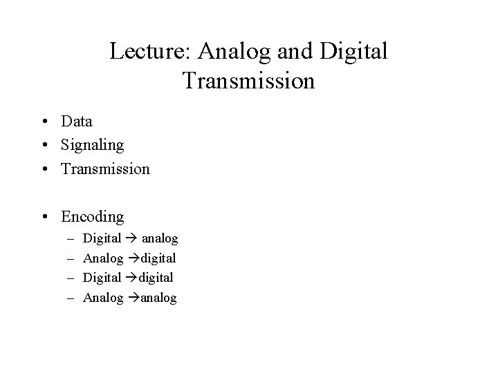 Lecture: Analog and Digital Transmission • Data • Signaling • Transmission • Encoding –