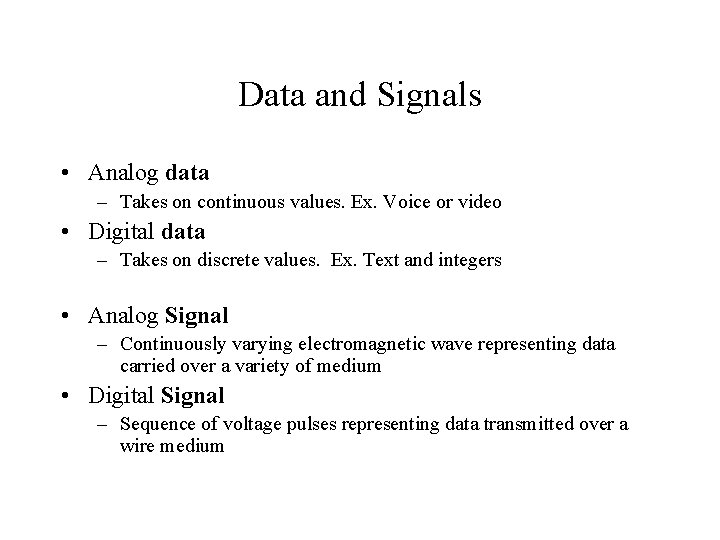 Data and Signals • Analog data – Takes on continuous values. Ex. Voice or