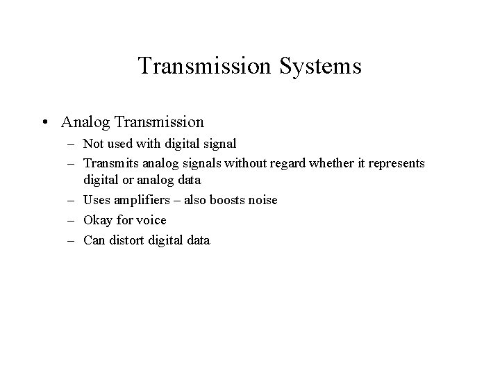Transmission Systems • Analog Transmission – Not used with digital signal – Transmits analog