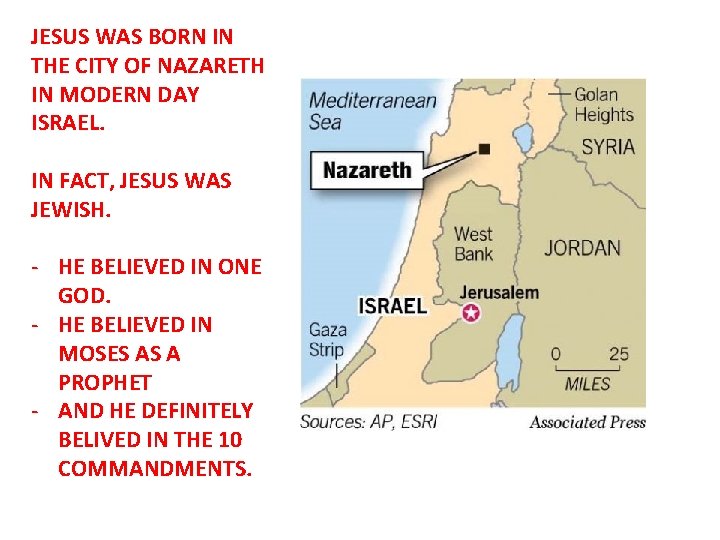 JESUS WAS BORN IN THE CITY OF NAZARETH IN MODERN DAY ISRAEL. IN FACT,
