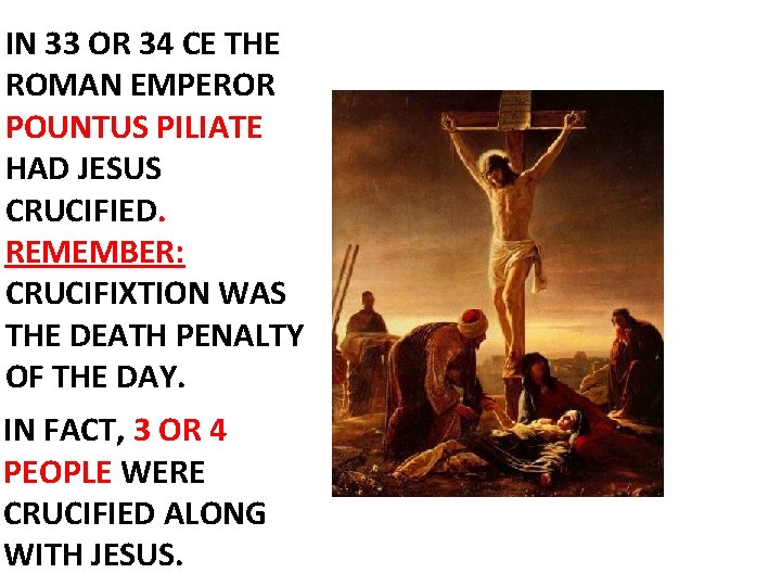 IN 33 OR 34 CE THE ROMAN EMPEROR POUNTUS PILIATE HAD JESUS CRUCIFIED. REMEMBER: