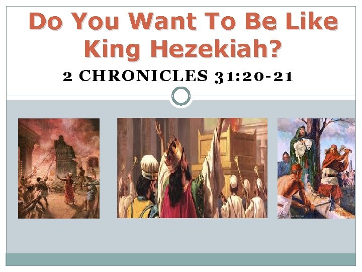 Do You Want To Be Like King Hezekiah? 2 CHRONICLES 31: 20 -21 