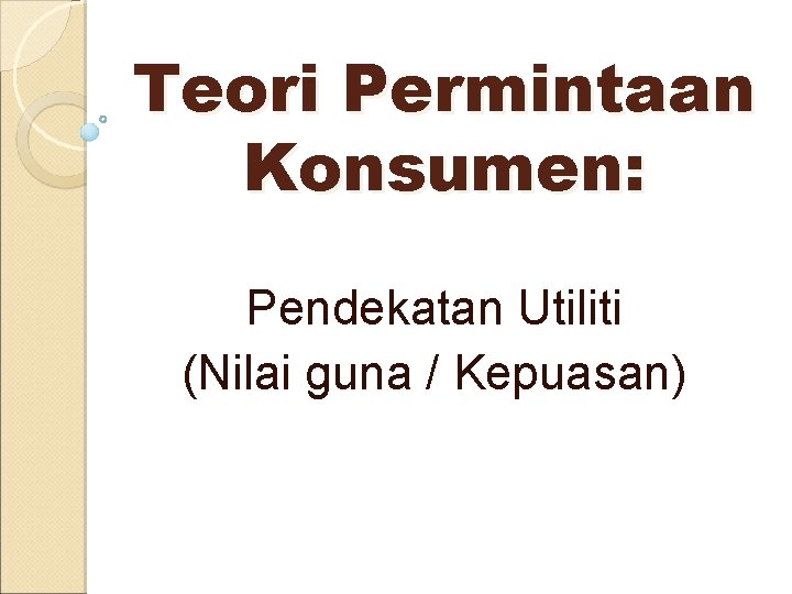 Teori Permintaan Konsumen: Pendekatan Utiliti (Nilai guna / Kepuasan) 