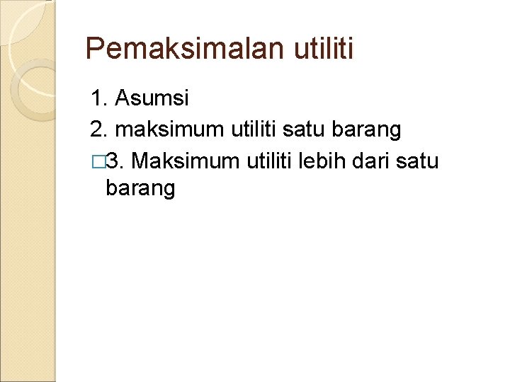 Pemaksimalan utiliti 1. Asumsi 2. maksimum utiliti satu barang � 3. Maksimum utiliti lebih Pemaksimalan utiliti 1. Asumsi 2. maksimum utiliti satu barang � 3. Maksimum utiliti lebih