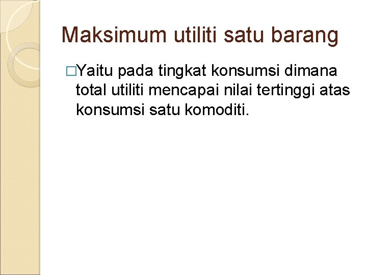 Maksimum utiliti satu barang �Yaitu pada tingkat konsumsi dimana total utiliti mencapai nilai tertinggi