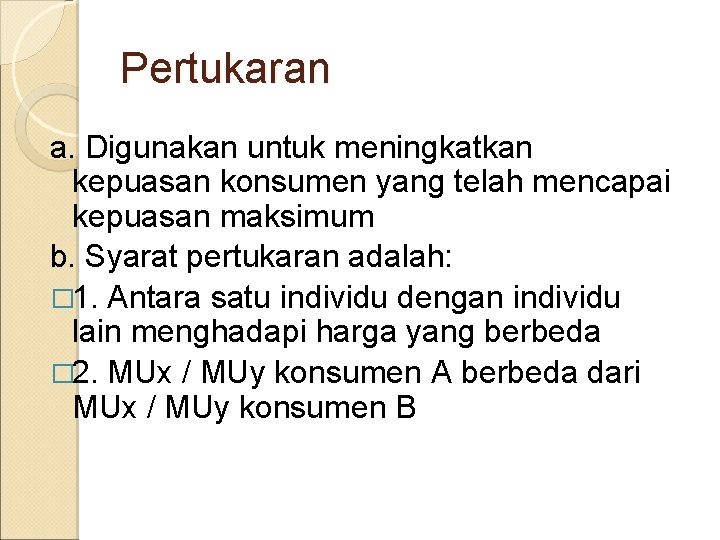 Pertukaran a. Digunakan untuk meningkatkan kepuasan konsumen yang telah mencapai kepuasan maksimum b. Syarat Pertukaran a. Digunakan untuk meningkatkan kepuasan konsumen yang telah mencapai kepuasan maksimum b. Syarat
