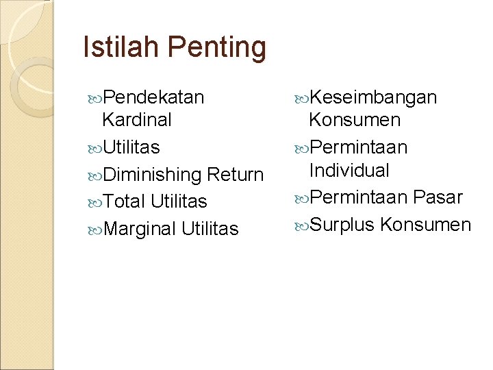 Istilah Penting Pendekatan Keseimbangan Kardinal Utilitas Diminishing Return Total Utilitas Marginal Utilitas Konsumen Permintaan