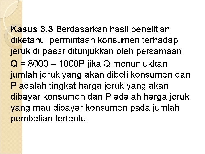 Kasus 3. 3 Berdasarkan hasil penelitian diketahui permintaan konsumen terhadap jeruk di pasar ditunjukkan Kasus 3. 3 Berdasarkan hasil penelitian diketahui permintaan konsumen terhadap jeruk di pasar ditunjukkan