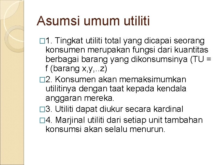 Asumsi umum utiliti � 1. Tingkat utiliti total yang dicapai seorang konsumen merupakan fungsi Asumsi umum utiliti � 1. Tingkat utiliti total yang dicapai seorang konsumen merupakan fungsi