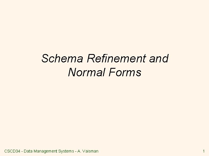 Schema Refinement and Normal Forms CSCD 34 - Data Management Systems - A. Vaisman