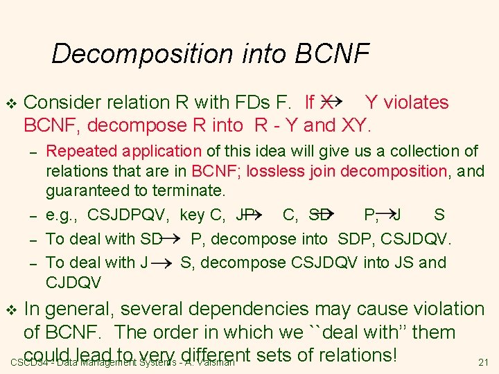 Decomposition into BCNF v Consider relation R with FDs F. If X Y violates