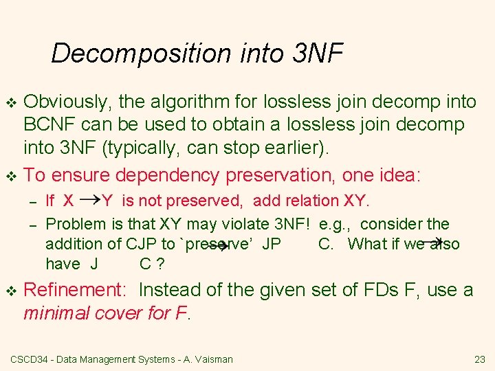 Decomposition into 3 NF Obviously, the algorithm for lossless join decomp into BCNF can