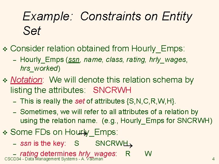 Example: Constraints on Entity Set v Consider relation obtained from Hourly_Emps: – v Notation: