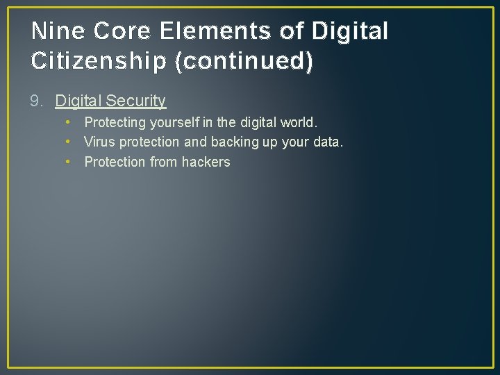 Nine Core Elements of Digital Citizenship (continued) 9. Digital Security • Protecting yourself in