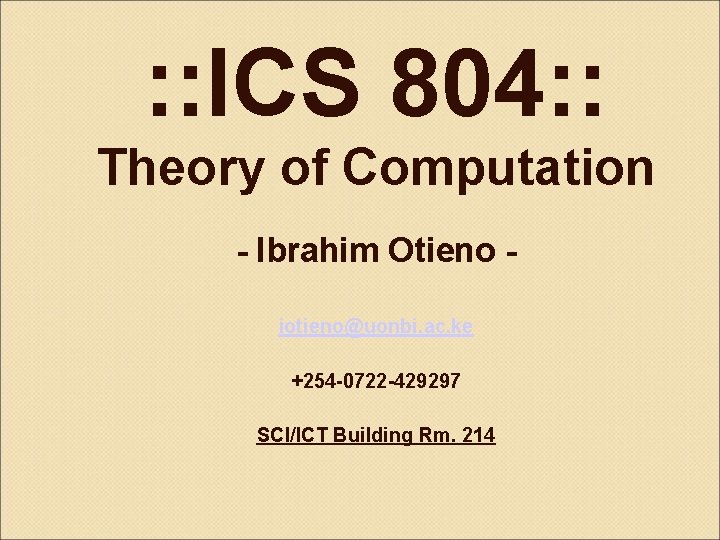 : : ICS 804: : Theory of Computation - Ibrahim Otieno iotieno@uonbi. ac. ke