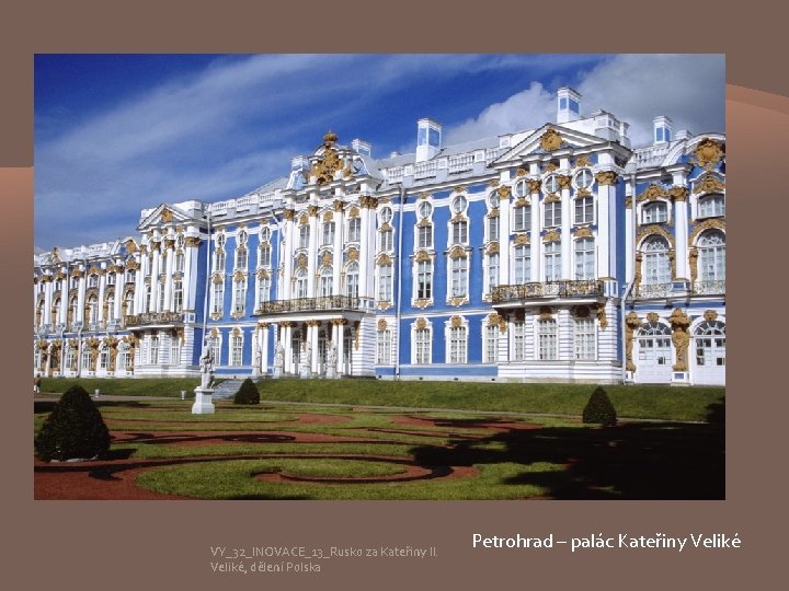 VY_32_INOVACE_13_Rusko za Kateřiny II. Veliké, dělení Polska Petrohrad – palác Kateřiny Veliké 