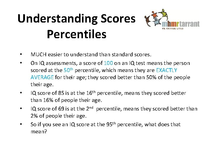 Understanding Scores Percentiles • • • MUCH easier to understand than standard scores. On