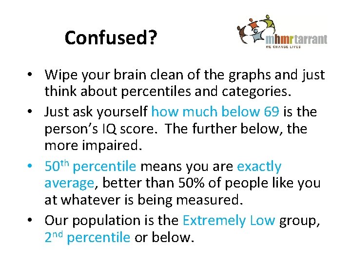 Confused? • Wipe your brain clean of the graphs and just think about percentiles