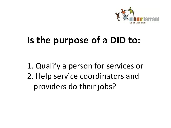Is the purpose of a DID to: 1. Qualify a person for services or