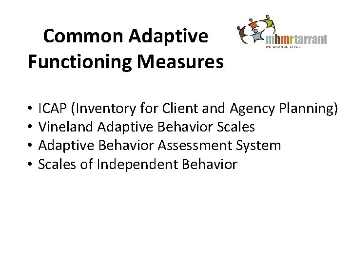Common Adaptive Functioning Measures • • ICAP (Inventory for Client and Agency Planning) Vineland