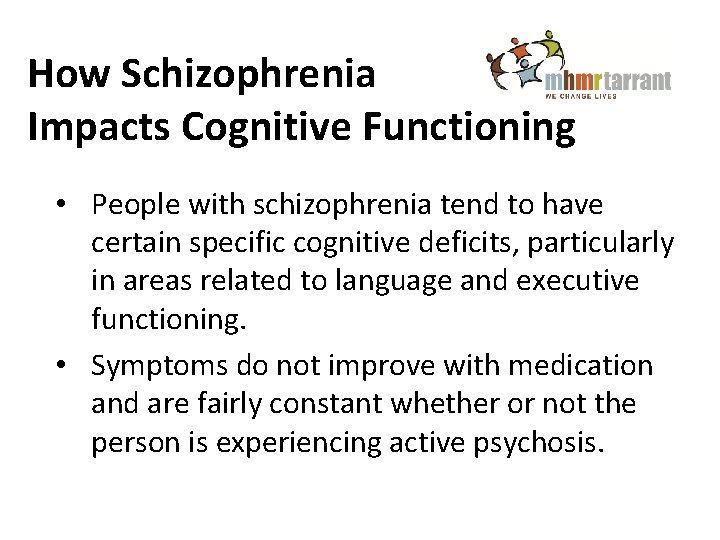 How Schizophrenia Impacts Cognitive Functioning • People with schizophrenia tend to have certain specific