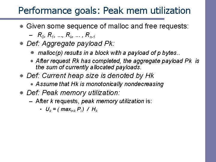 Performance goals: Peak mem utilization Given some sequence of malloc and free requests: –
