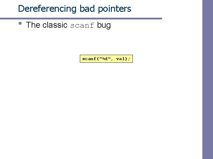 Dereferencing bad pointers • The classic scanf bug scanf("%d", val); 