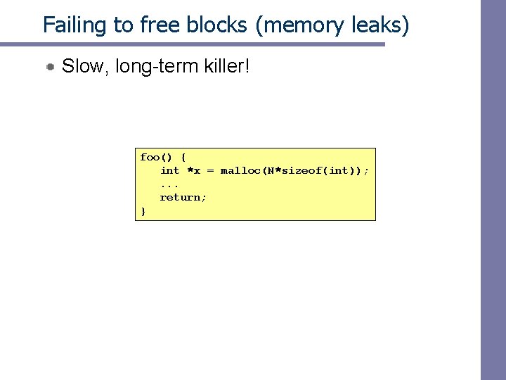Failing to free blocks (memory leaks) Slow, long-term killer! foo() { int *x =